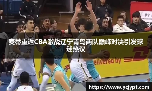 麦蒂重返CBA激战辽宁青岛两队巅峰对决引发球迷热议