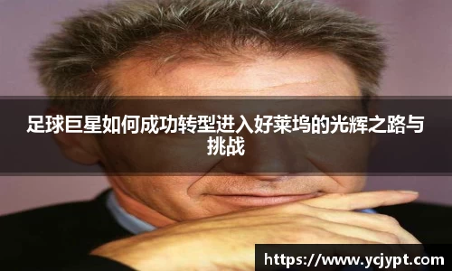 足球巨星如何成功转型进入好莱坞的光辉之路与挑战